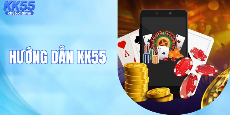 Hướng Dẫn KK55 - Cẩm Nang Cách Sử Dụng Chi Tiết