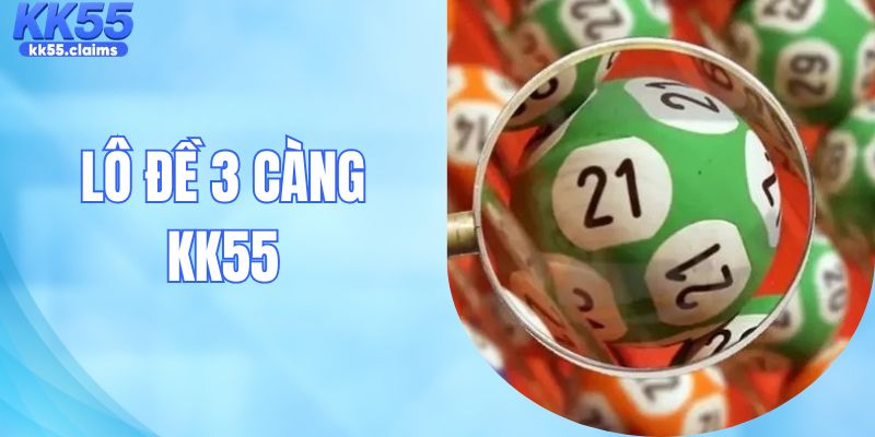 Lô Đề 3 Càng - Chiến Thuật Soi Cầu Và Tỷ Lệ Thưởng Ở KK55