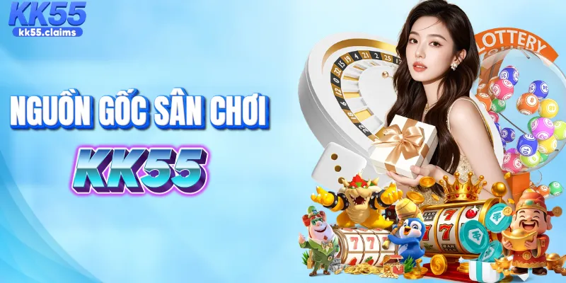 Nguồn gốc sân chơi uy tín KK55