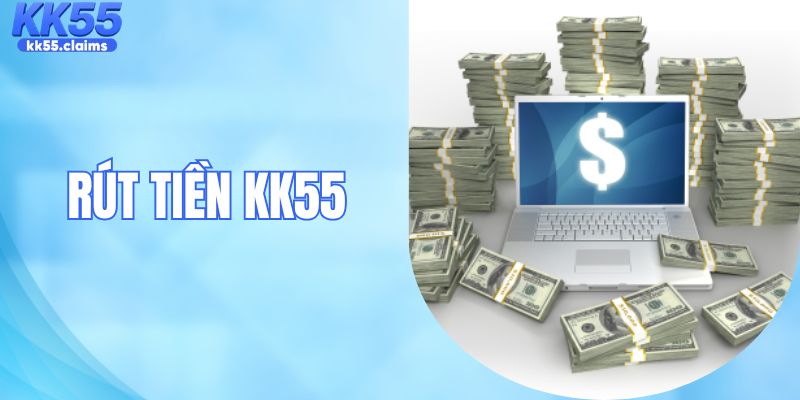 Rút Tiền KK55 - Hướng Dẫn Chi Tiết Quy Trình Thực Hiện