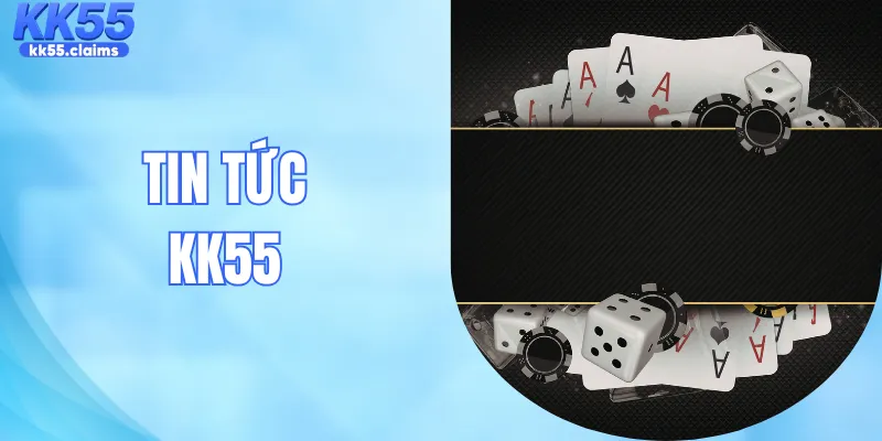 Tin Tức KK55 | Cập Nhật Thông Tin Sự Kiện Nhanh Chóng